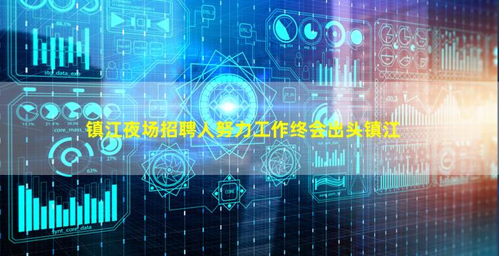 镇江夜场招聘人努力工作终会出头镇江